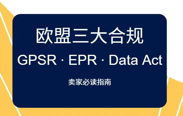 卖家必看合规总汇与操作指南｜GPSR、EPR、Data Act